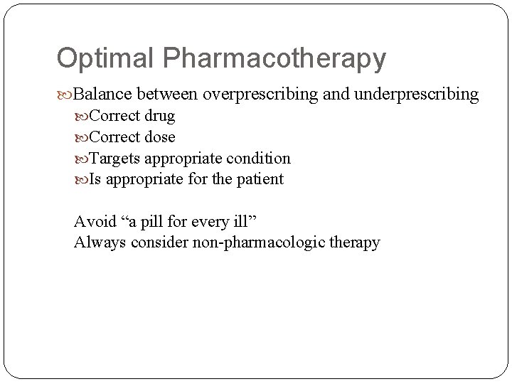 Optimal Pharmacotherapy Balance between overprescribing and underprescribing Correct drug Correct dose Targets appropriate condition