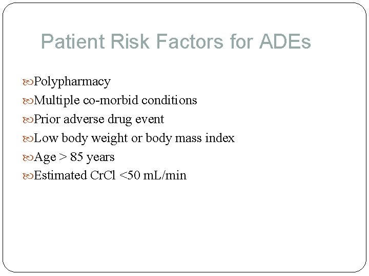 Patient Risk Factors for ADEs Polypharmacy Multiple co-morbid conditions Prior adverse drug event Low