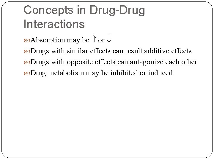 Concepts in Drug-Drug Interactions Absorption may be or Drugs with similar effects can result