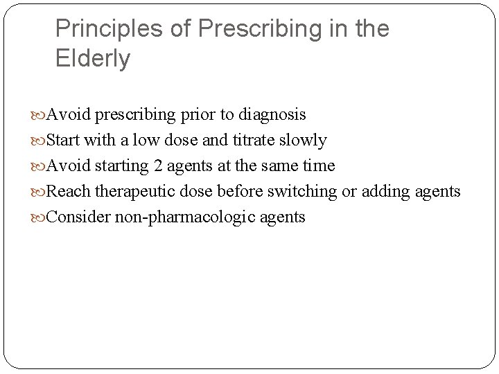 Principles of Prescribing in the Elderly Avoid prescribing prior to diagnosis Start with a