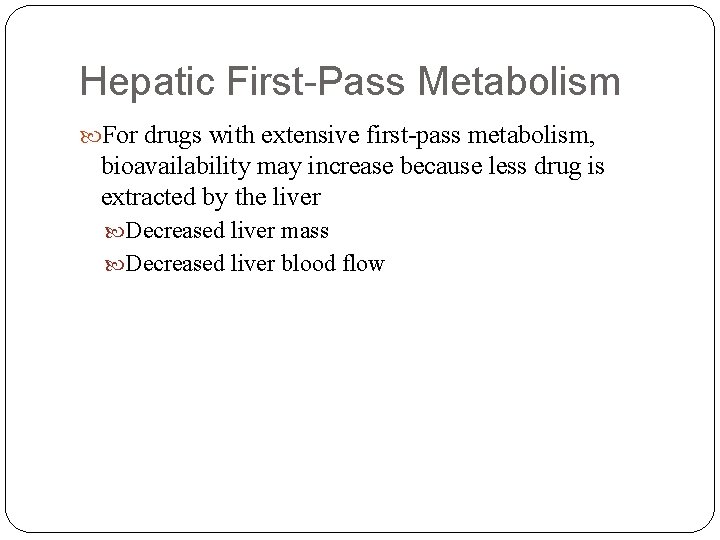 Hepatic First-Pass Metabolism For drugs with extensive first-pass metabolism, bioavailability may increase because less