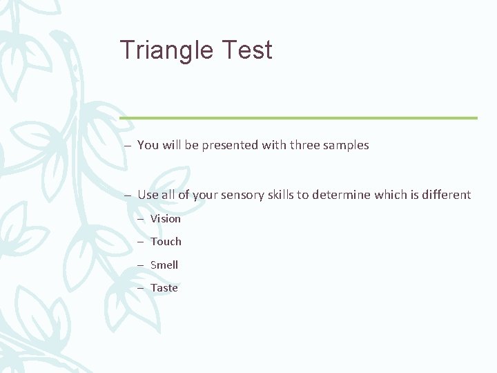 Triangle Test – You will be presented with three samples – Use all of
