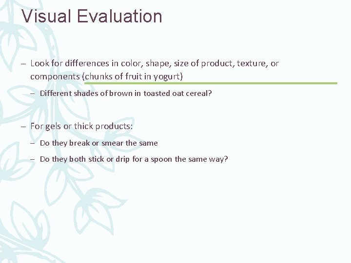 Visual Evaluation – Look for differences in color, shape, size of product, texture, or