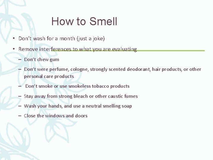 How to Smell • Don’t wash for a month (just a joke) • Remove