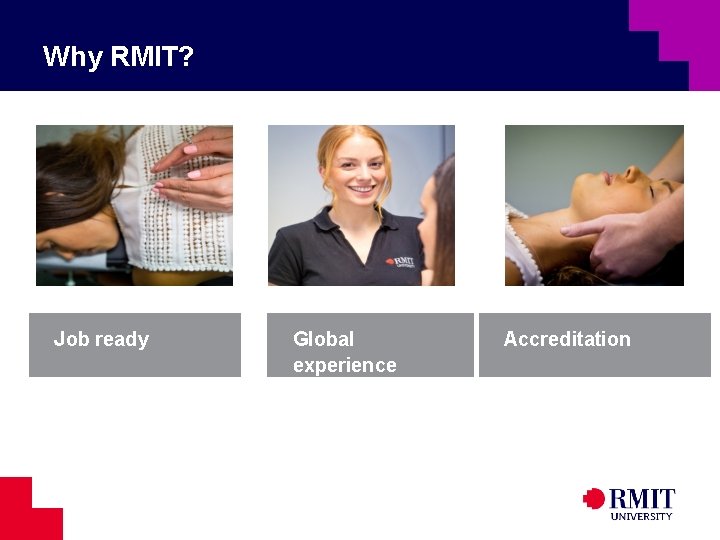 Why RMIT? Job ready Global experience Accreditation 