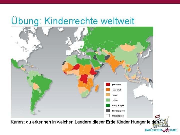Übung: Kinderrechte weltweit Kannst du erkennen in welchen Ländern dieser Erde Kinder Hunger leiden?