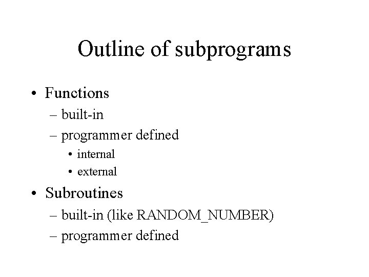 Outline of subprograms • Functions – built-in – programmer defined • internal • external