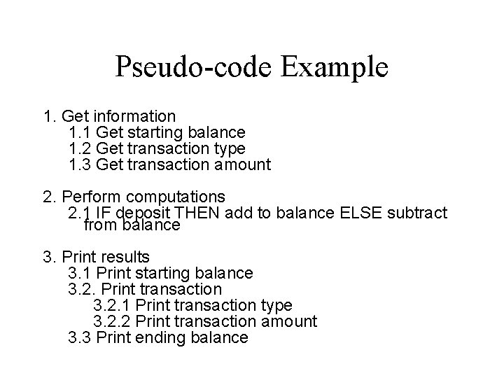 Pseudo-code Example 1. Get information 1. 1 Get starting balance 1. 2 Get transaction