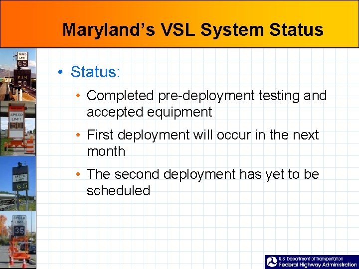 Maryland’s VSL System Status • Status: • Completed pre-deployment testing and accepted equipment •