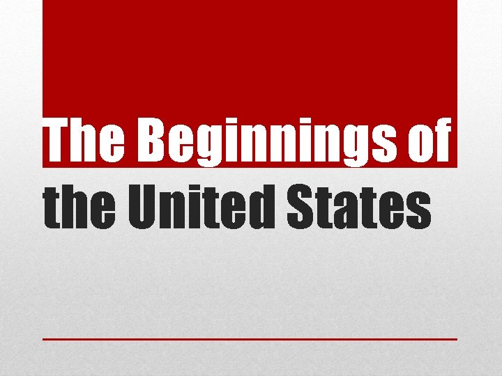 The Beginnings of the United States 