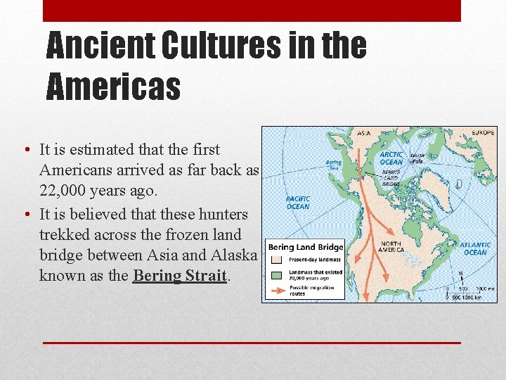 Ancient Cultures in the Americas • It is estimated that the first Americans arrived