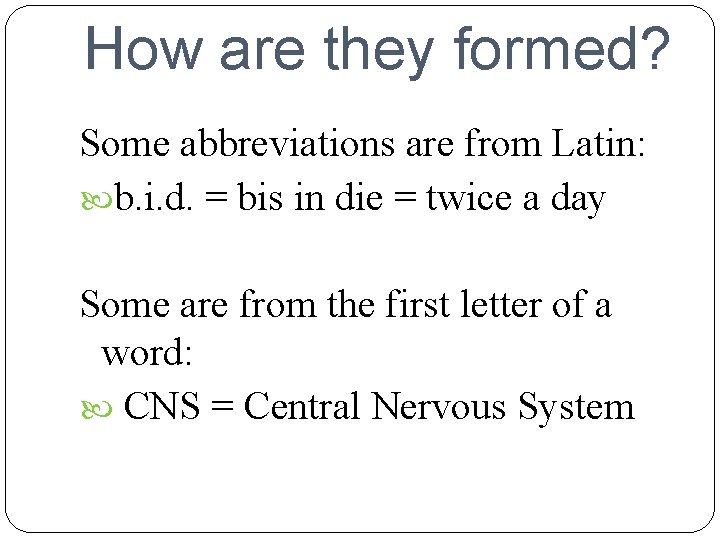 How are they formed? Some abbreviations are from Latin: b. i. d. = bis