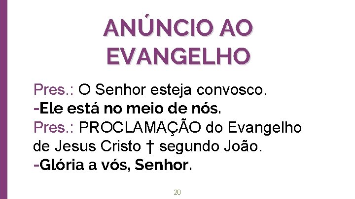 ANÚNCIO AO EVANGELHO Pres. : O Senhor esteja convosco. -Ele está no meio de