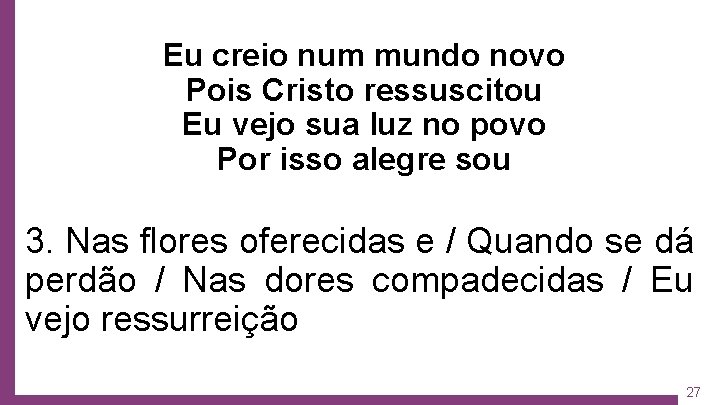 Eu creio num mundo novo Pois Cristo ressuscitou Eu vejo sua luz no povo