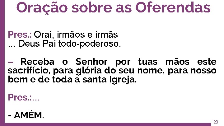 Oração sobre as Oferendas Pres. : Orai, irmãos e irmãs. . . Deus Pai