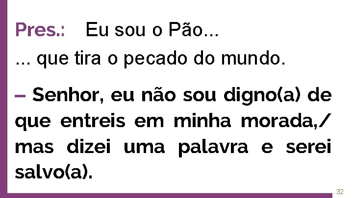 Pres. : Eu sou o Pão. . . que tira o pecado do mundo.