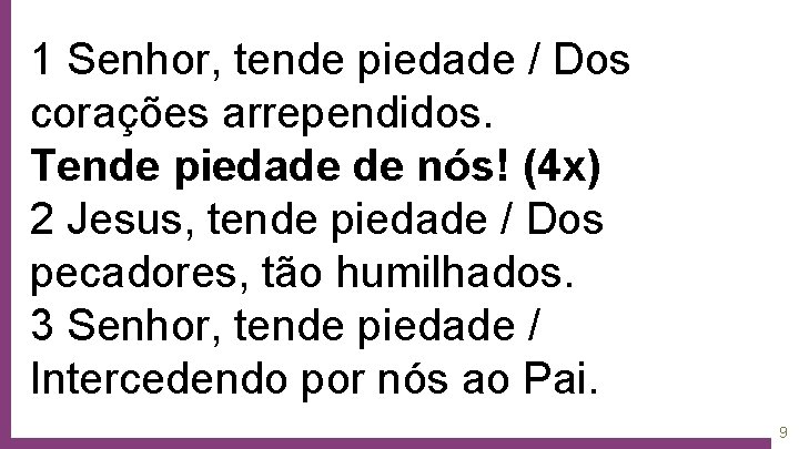 1 Senhor, tende piedade / Dos corações arrependidos. Tende piedade de nós! (4 x)