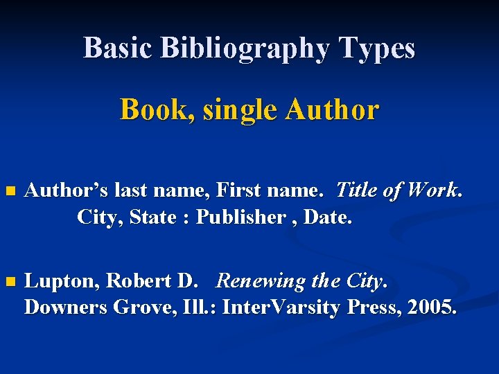 Basic Bibliography Types Book, single Author n Author’s last name, First name. Title of