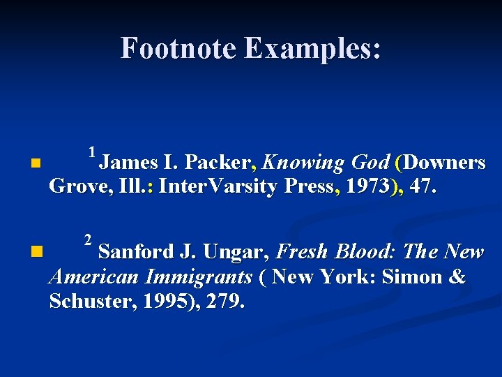 Footnote Examples: n n 1 James I. Packer, Knowing God (Downers Grove, Ill. :