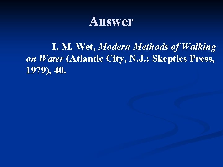 Answer I. M. Wet, Modern Methods of Walking on Water (Atlantic City, N. J.