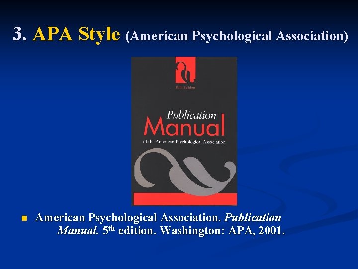 3. APA Style (American Psychological Association) n American Psychological Association. Publication Manual. 5 th