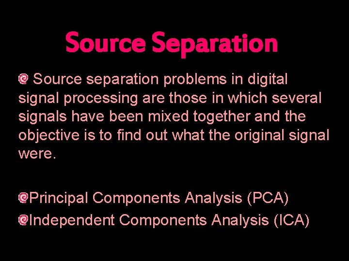 Source Separation Source separation problems in digital signal processing are those in which several
