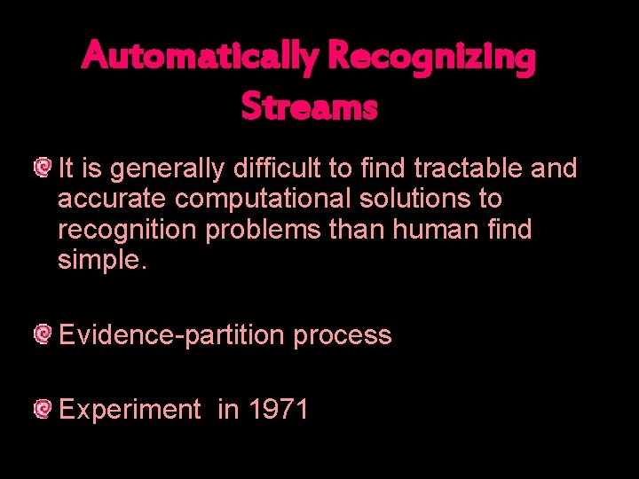 Automatically Recognizing Streams It is generally difficult to find tractable and accurate computational solutions