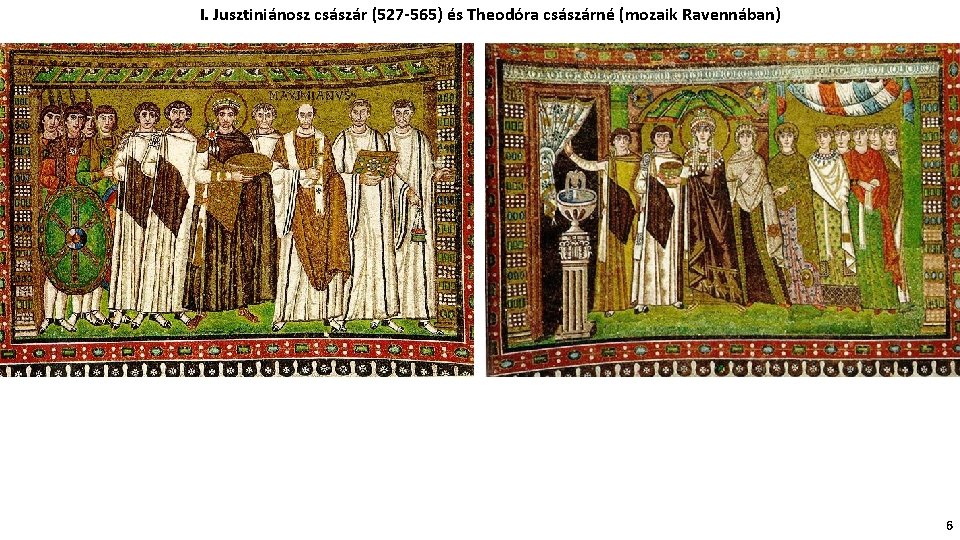 I. Jusztiniánosz császár (527 -565) és Theodóra császárné (mozaik Ravennában) 6 