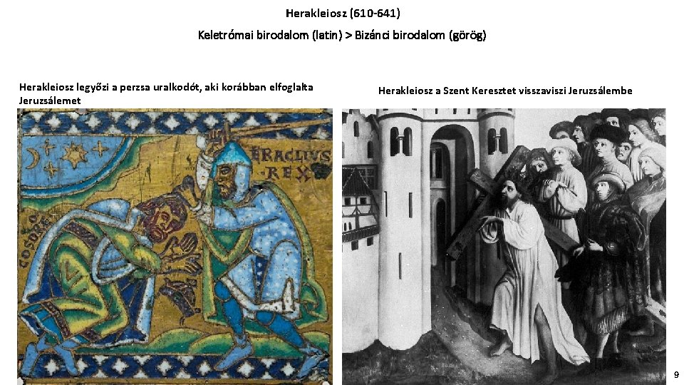 Herakleiosz (610 -641) Keletrómai birodalom (latin) > Bizánci birodalom (görög) Herakleiosz legyőzi a perzsa