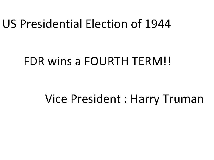 US Presidential Election of 1944 FDR wins a FOURTH TERM!! Vice President : Harry