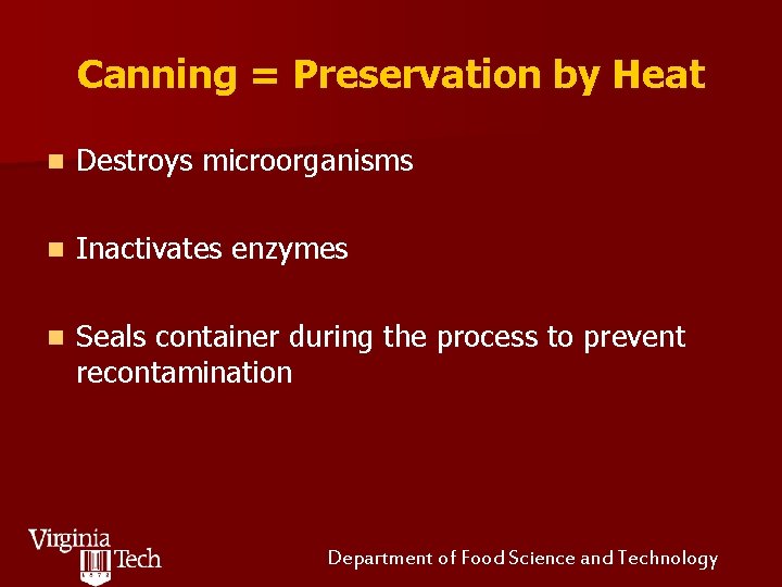 Canning = Preservation by Heat n Destroys microorganisms n Inactivates enzymes n Seals container