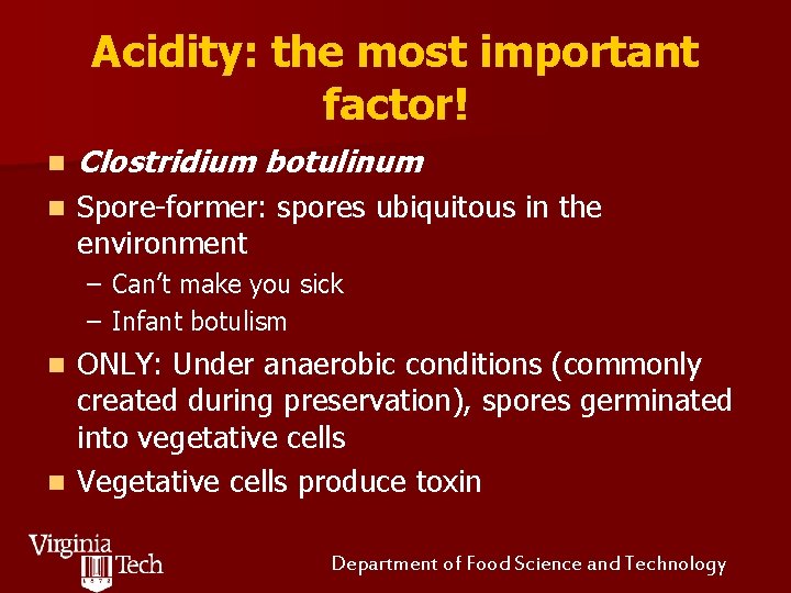 Acidity: the most important factor! n Clostridium botulinum n Spore-former: spores ubiquitous in the