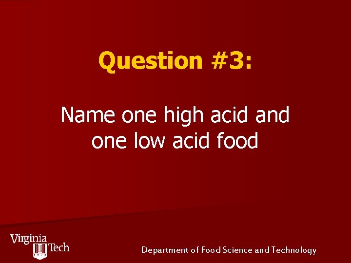 Question #3: Name one high acid and one low acid food Department of Food
