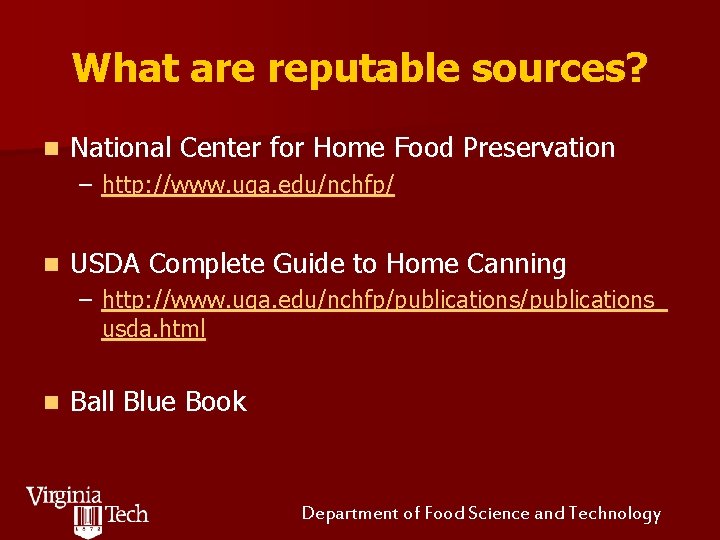 What are reputable sources? n National Center for Home Food Preservation – http: //www.