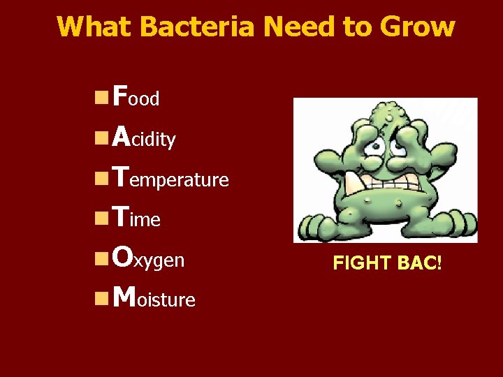 What Bacteria Need to Grow n Food n Acidity n Temperature n Time n