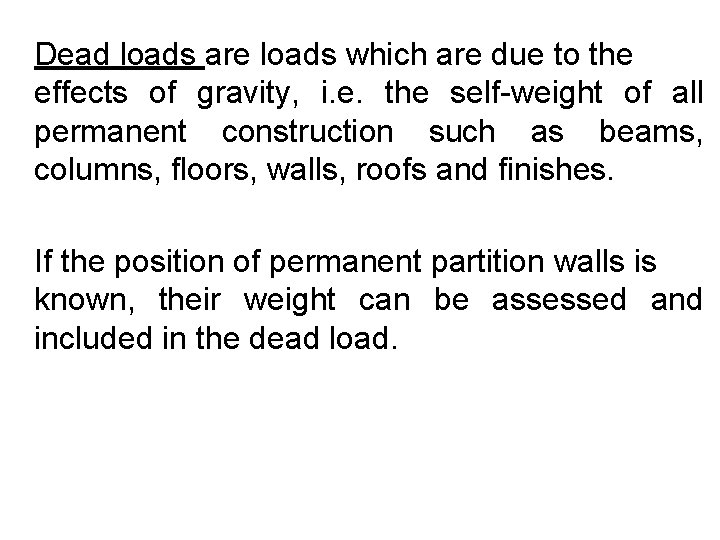 Dead loads are loads which are due to the effects of gravity, i. e.