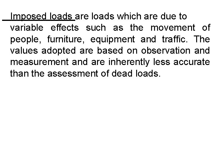Imposed loads are loads which are due to variable effects such as the movement