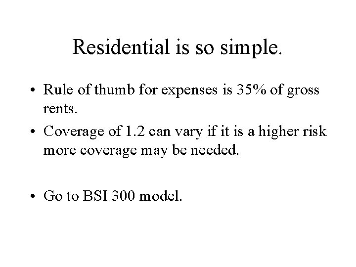 Residential is so simple. • Rule of thumb for expenses is 35% of gross