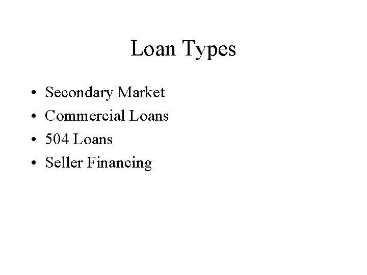 Loan Types • • Secondary Market Commercial Loans 504 Loans Seller Financing 