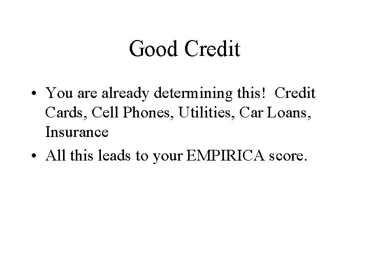 Good Credit • You are already determining this! Credit Cards, Cell Phones, Utilities, Car