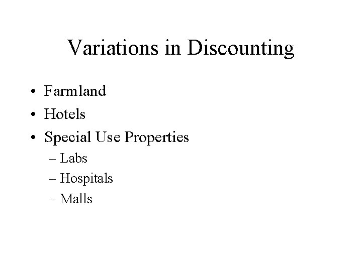 Variations in Discounting • Farmland • Hotels • Special Use Properties – Labs –
