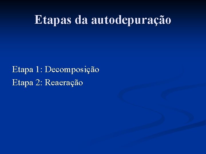 Etapas da autodepuração Etapa 1: Decomposição Etapa 2: Reaeração 