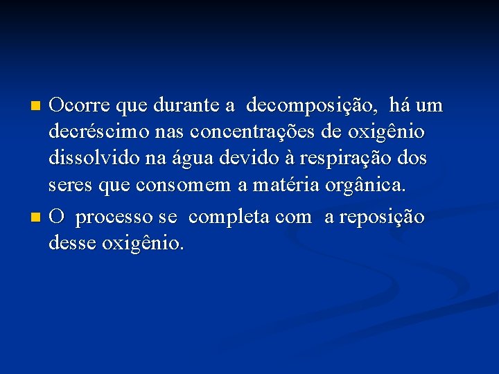 Ocorre que durante a decomposição, há um decréscimo nas concentrações de oxigênio dissolvido na