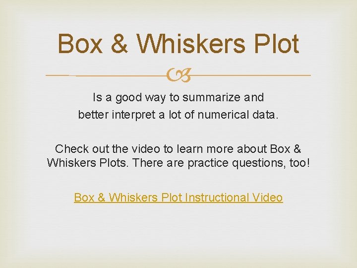 Box & Whiskers Plot Is a good way to summarize and better interpret a
