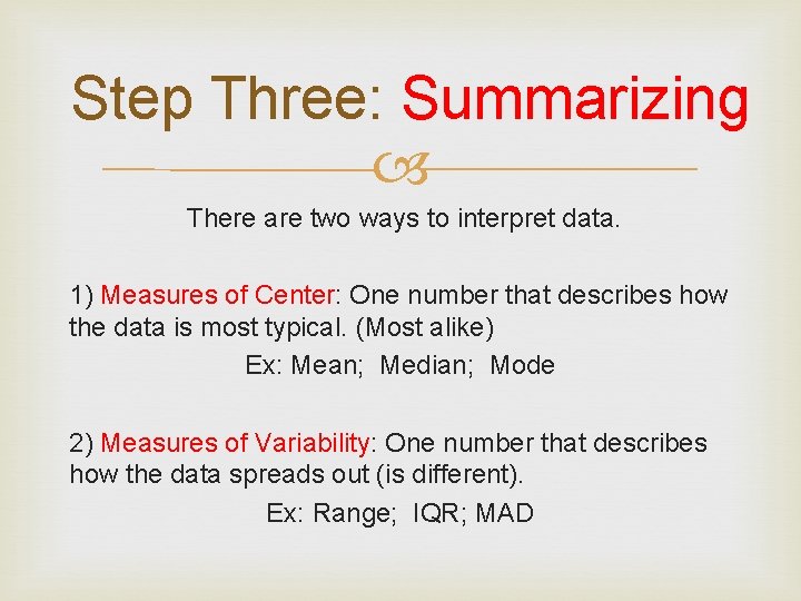 Step Three: Summarizing There are two ways to interpret data. 1) Measures of Center: