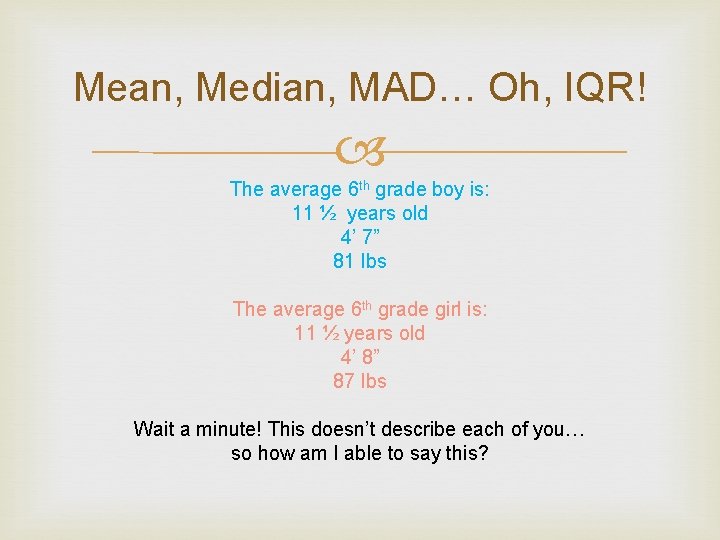 Mean, Median, MAD… Oh, IQR! The average 6 th grade boy is: 11 ½