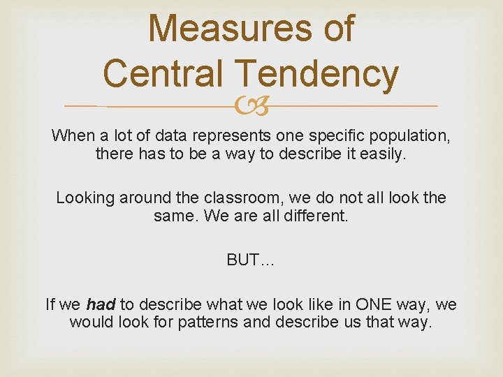 Measures of Central Tendency When a lot of data represents one specific population, there