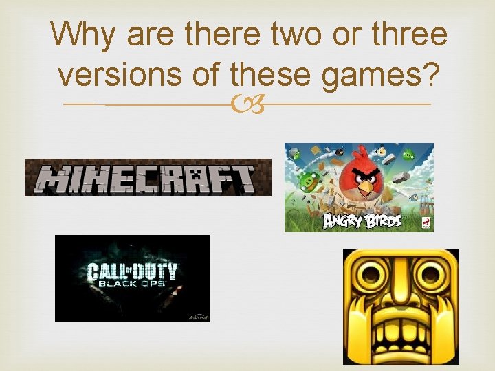 Why are there two or three versions of these games? 