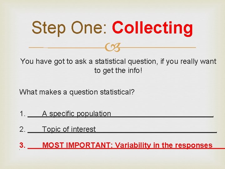 Step One: Collecting You have got to ask a statistical question, if you really