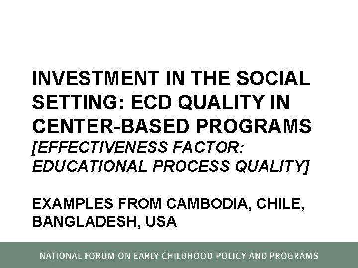 INVESTMENT IN THE SOCIAL SETTING: ECD QUALITY IN CENTER-BASED PROGRAMS [EFFECTIVENESS FACTOR: EDUCATIONAL PROCESS